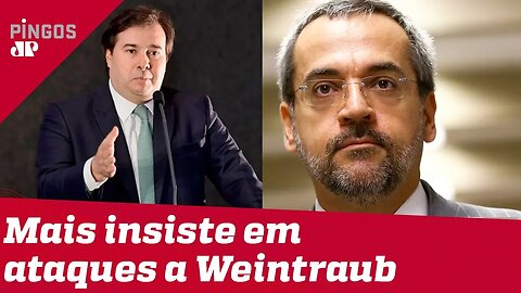 Maia insiste em ataques a Weintraub