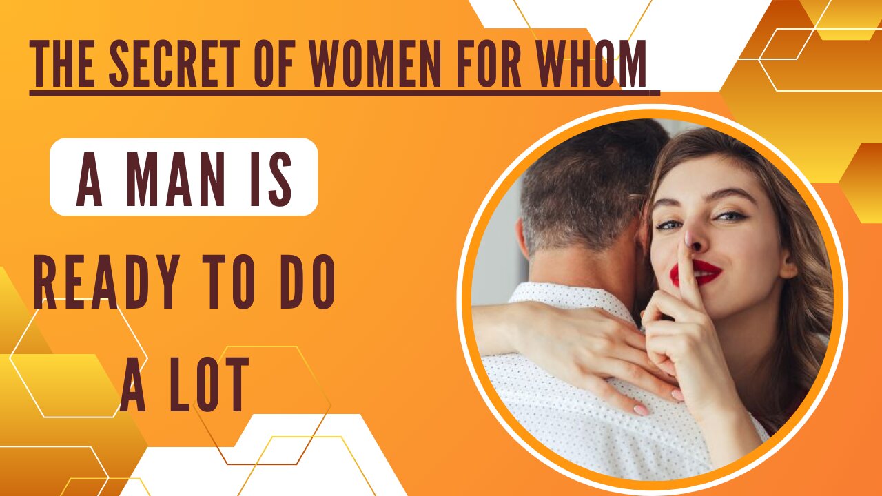 The secret of women for whom a man is ready to do a lot