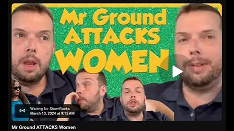 3-13-2024 ShamRocks DELETED "Mr Ground ATTACKS Women" w/ LIVE chat (started at 28:00)