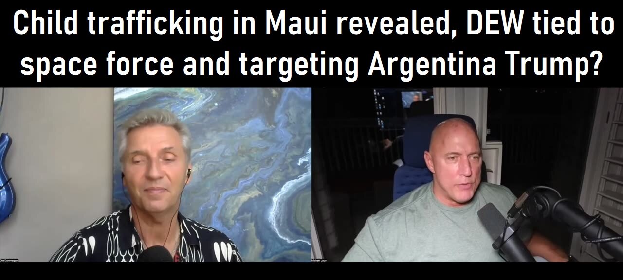 Ole Dammegard: Child trafficking in Maui revealed, DEW tied to space force and targeting Argentina Trump?