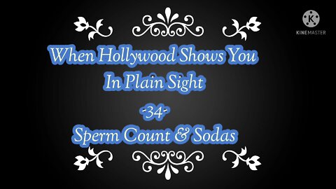 When Hollywood Shows You In Plain Sight -34- Sperm Count and Sodas