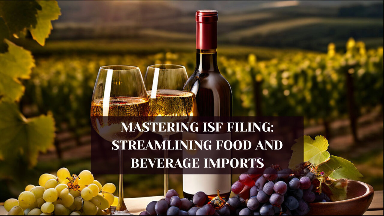 Demystifying ISF Filing: Key Steps for Importing Food and Beverages