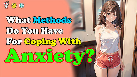 What Methods Do You Have For Coping With Anxiety?