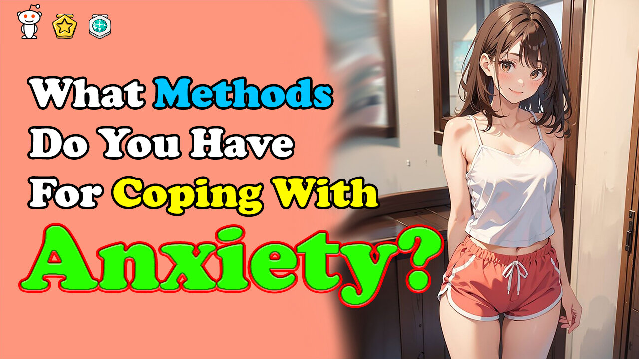 What Methods Do You Have For Coping With Anxiety?