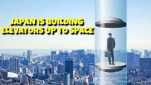 JAPAN IS BUILDING ELEVATORS UP TO SPACE