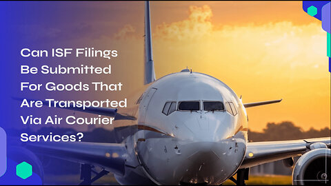 Demystifying ISF Filings: Air Shipments and Customs Compliance