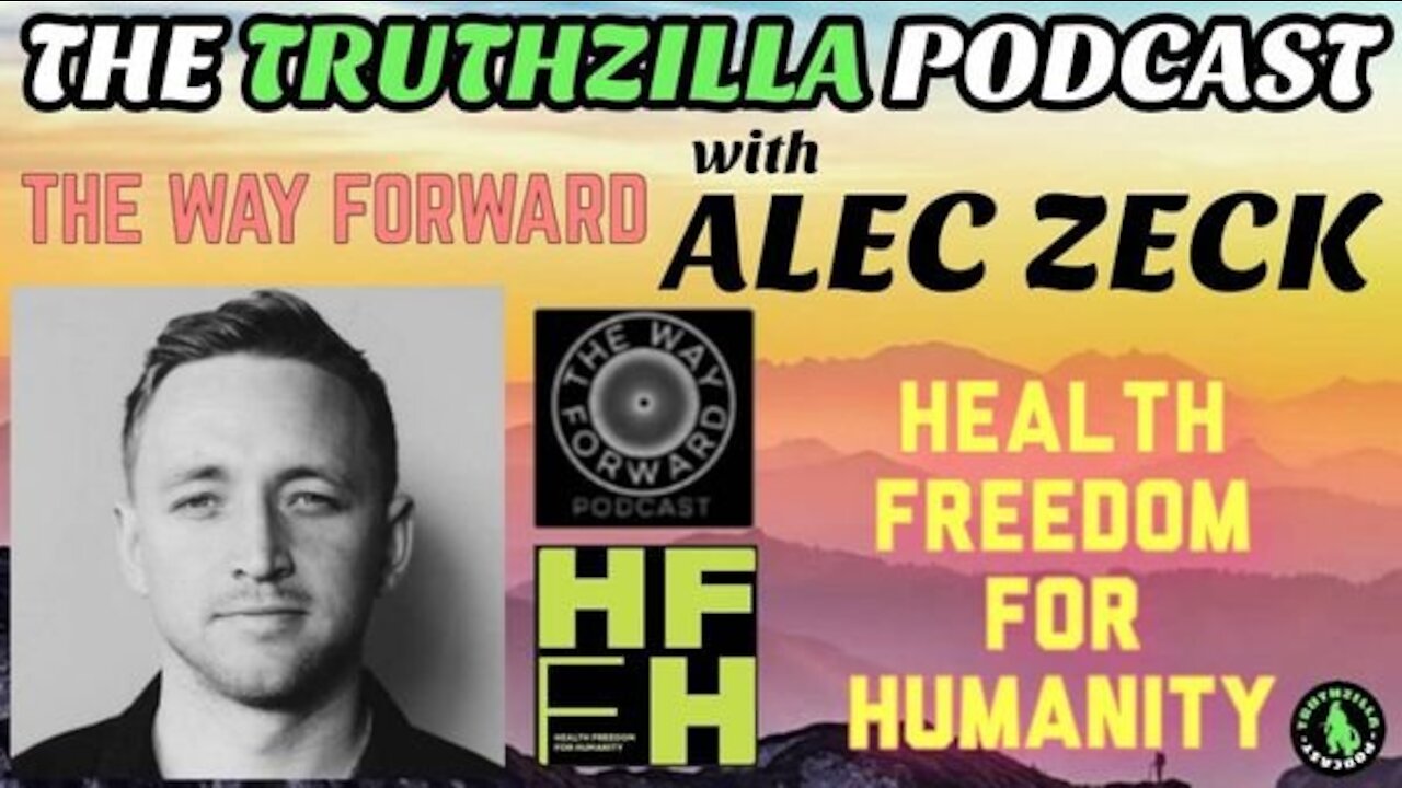 Truthzilla #095 - Alec Zeck - The Way Forward/Health Freedom For Humanity