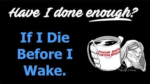 IF I DIE BEFORE I WAKE / PB's Coffee Break