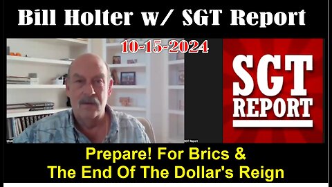 Bill Holter & SGT Report!! PREPARE! FOR BRICS & THE END OF THE DOLLAR'S REIGN -- 10/15/ 2024