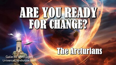 ARE YOU READY FOR CHANGE? ~ The Arcturians