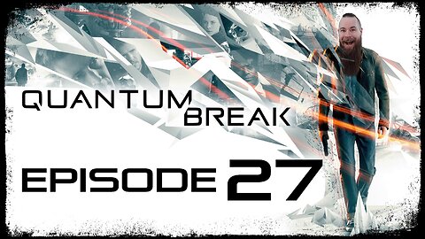 Quantum Break // Episode 27 // LOVE LIES LIFELESS // Gameplay Walkthrough