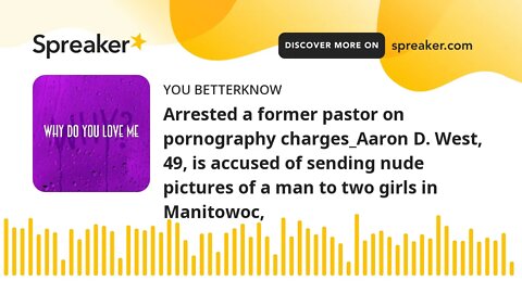 Arrested a former pastor on pornography charges_Aaron D. West, 49, is accused of sending nude pictur