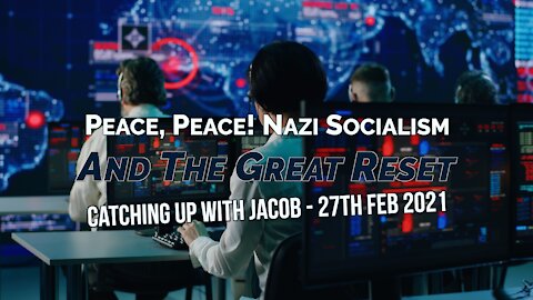 Peace, Peace! Nazi Socialism and The Great Reset - Catching Up With Jacob-27th Feb 2021-Jacob Prasch