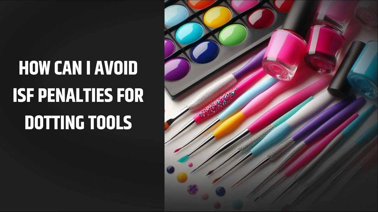 Avoid ISF Penalties: The Ultimate Guide to Dotting Tools and Importation