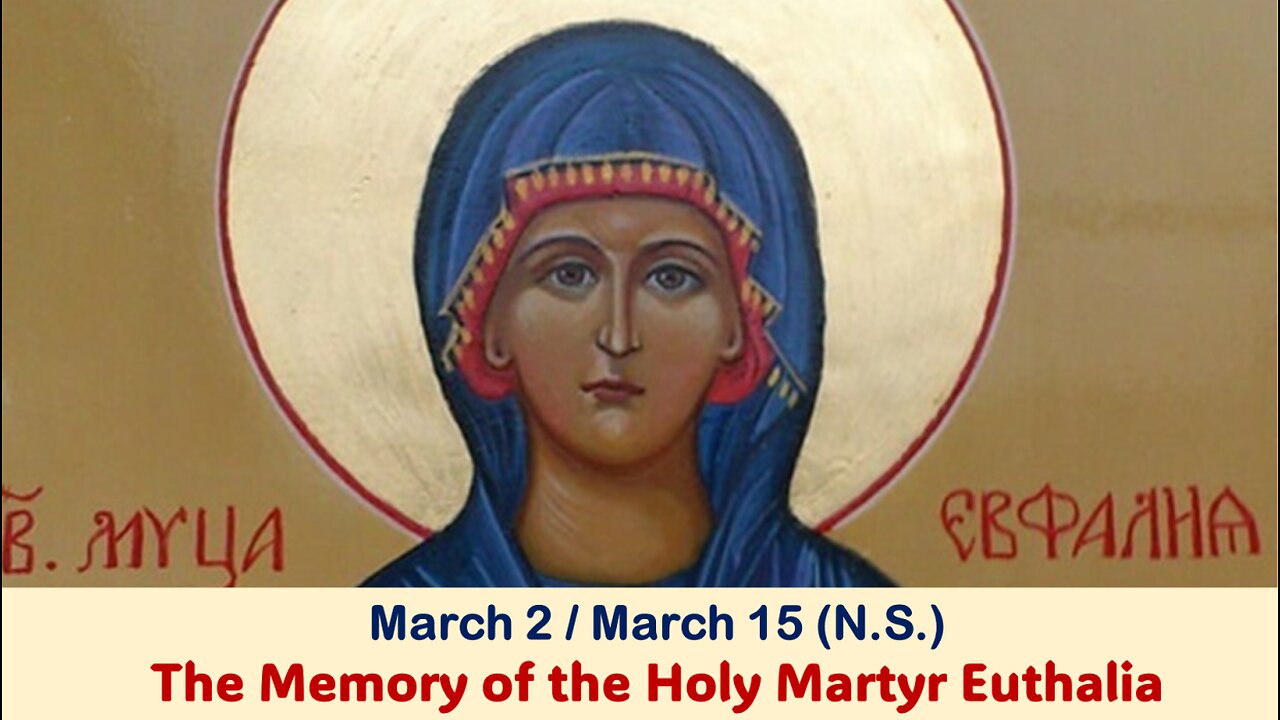 The Lives of Saints: March 2/15 (N.S.) The Memory of the Holy Martyr Euthalia