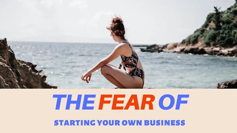 The fear of starting your own business