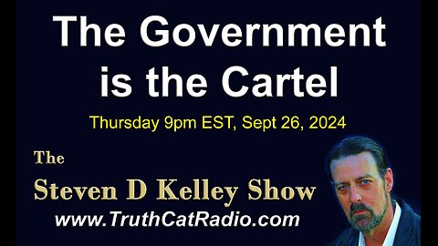 The Government is the Cartel, The Steven D Kelley show Sept-26-2024