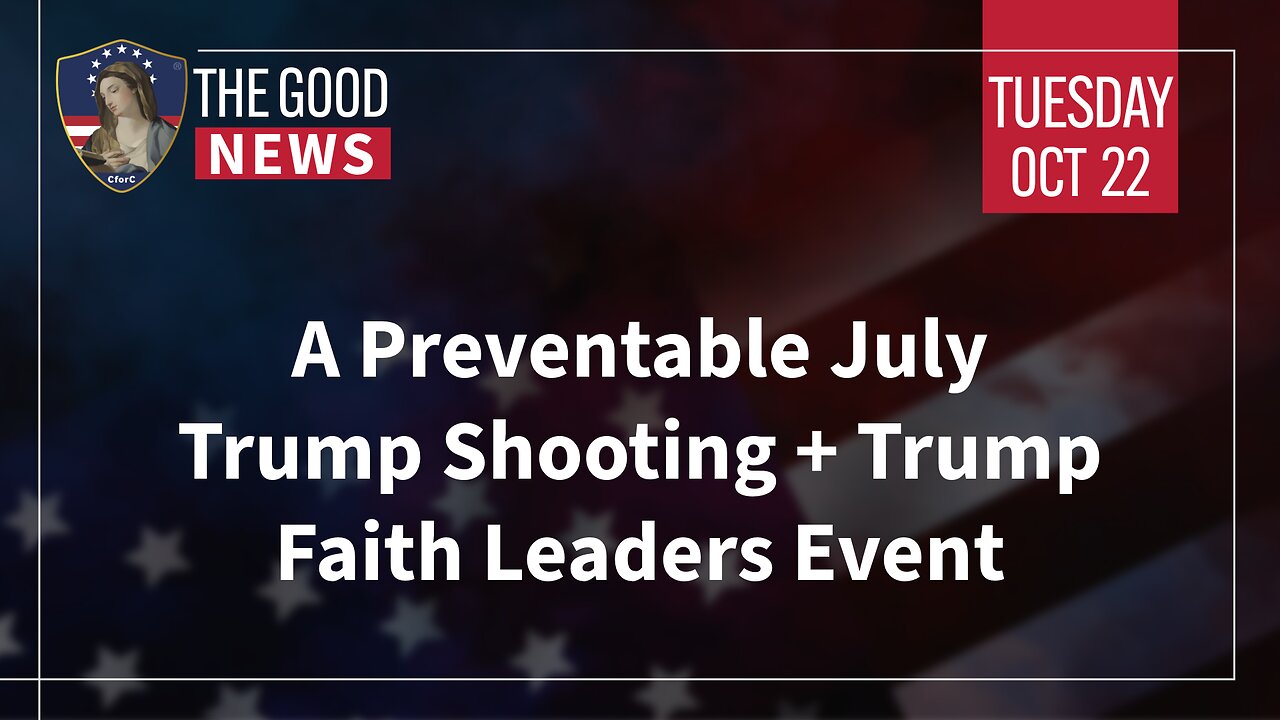 The Good News - Oct 22nd 2024: A Preventable July Trump Shooting, Trump Faith Leaders Event + More!