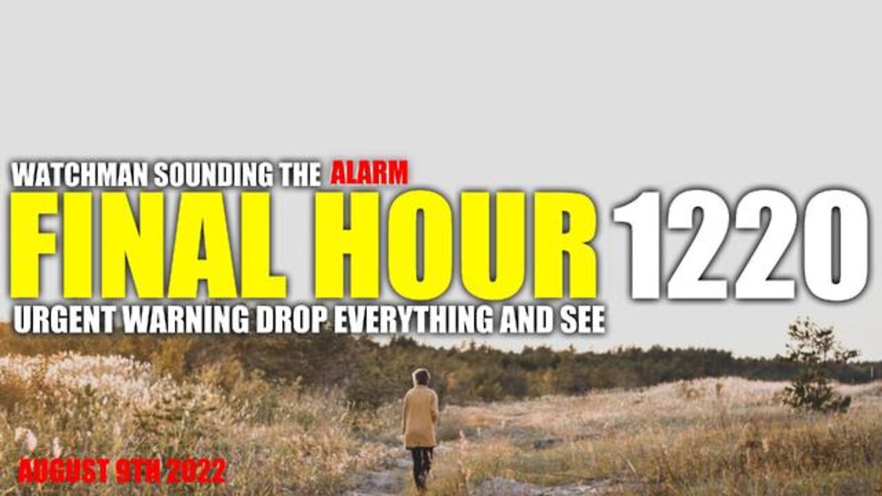 Final Hour 1220: Urgent Warning Drop Everything and See - Watchman Sounding the Alarm