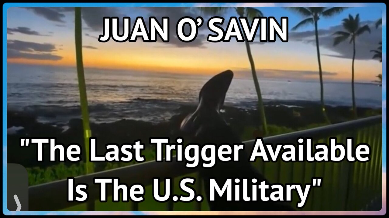 Juan O’Savin: "The Last Trigger Available Is The U.S. Military"