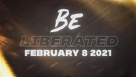 BE LIBERATED | February 8 2021