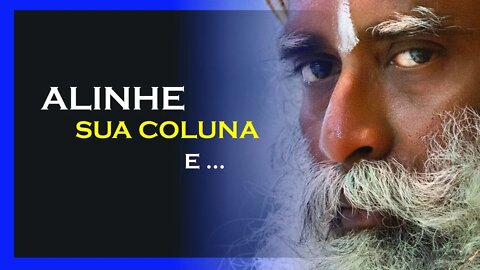 QUAIS OS BENEFÍCIOS EM ALINHAR SUA COLUNA, SADHGURU DUBLADO, MOTIVAÇÃO MESTRE