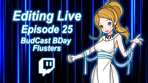 Editing Live Episode 25: BudCast BDay Flusters