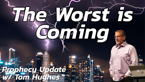 The Worst is Coming | Prophecy Update with Tom Hughes