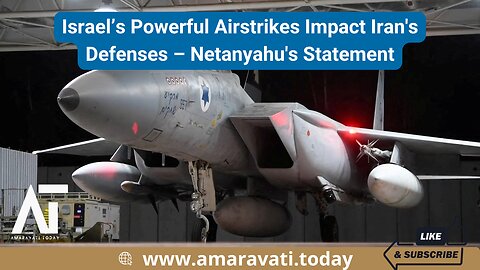 Israel’s Powerful Airstrikes Impact Iran's Defenses – Netanyahu's Statement | Amaravati Today