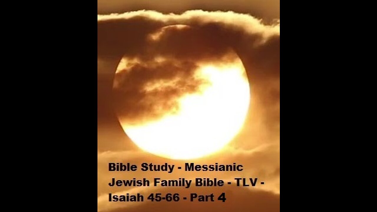 Bible Study - Messianic Jewish Family Bible - TLV - Isaiah 45-66 - Part 4