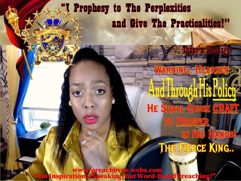 And Through His POLICY He Shall Cause CRAFT to Prosper in His Hands The Fierce King..