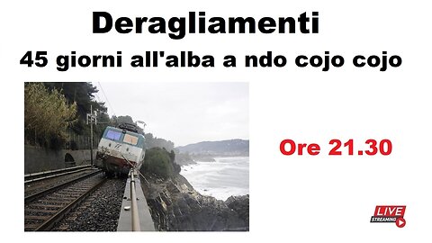 Deragliamenti - 45 giorni all'alba a ndo cojo cojo