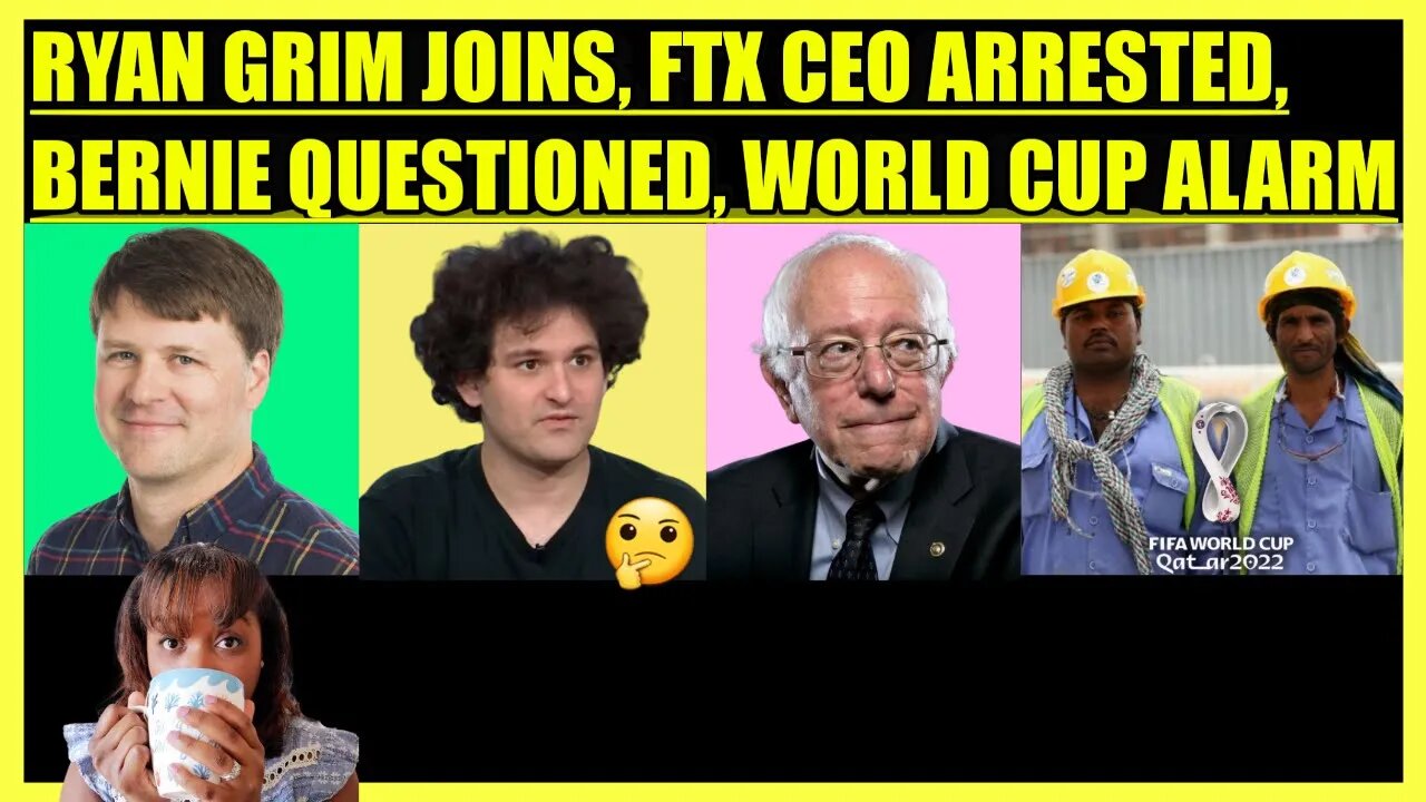 RYAN GRIM JOINS, SAM BANKMAN-FRIED ARRESTED, BERNIE QUESTIONED, WORLD CUP WORKERS SPEAK OUT