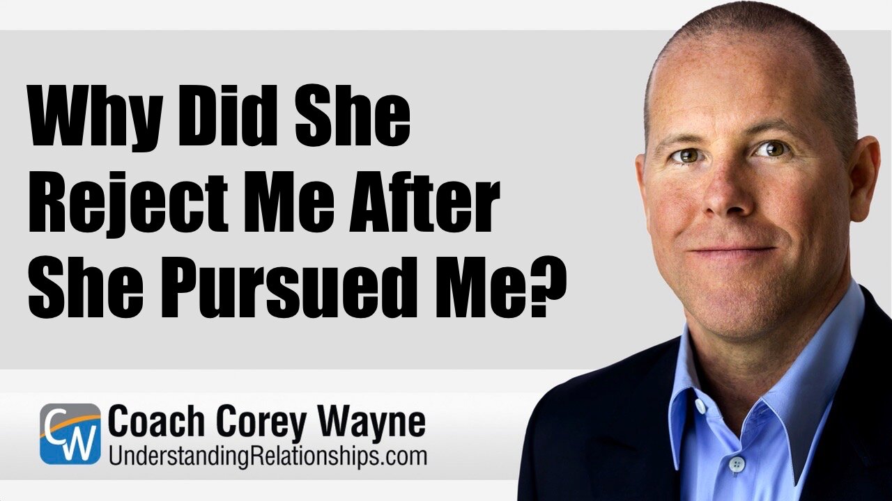 Why Did She Reject Me After She Pursued Me?