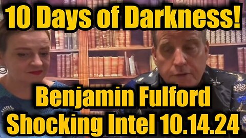 Benjamin Fulford Shocking Intel 10.14.24 - 10 Days of Darkness!