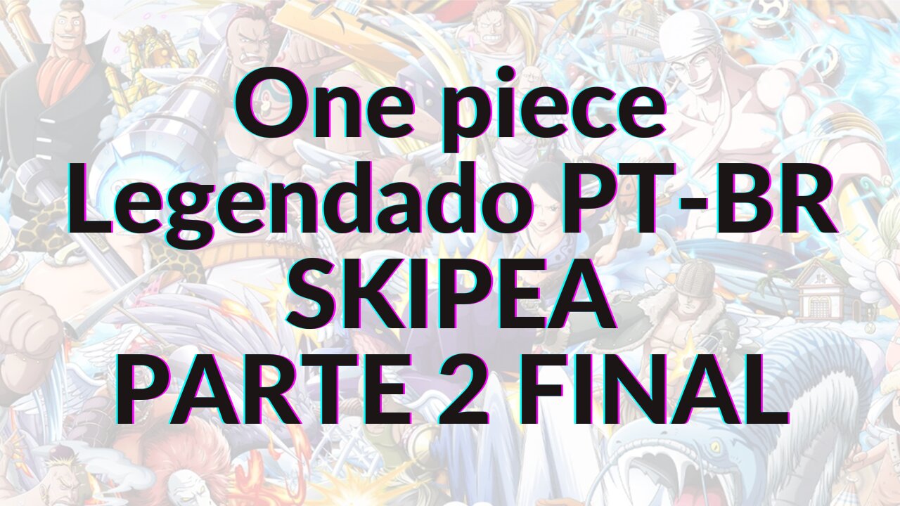 ONE PIECE LEGENDADO PT-BR SKIPEA PARTE 2 FINAL