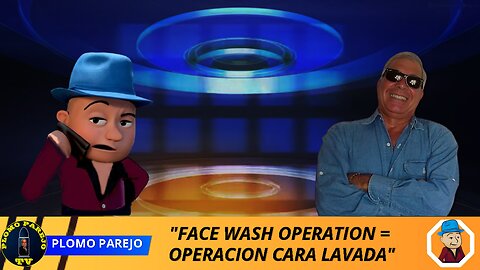 21AGO2024 | PLOMO PAREJO | "FACE WASH OPERATION = OPERACION CARA LAVADA" [GOCHO.OFICIAL]