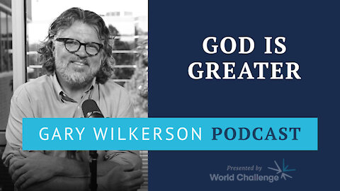 Our God Is So Much Greater Than We Even Realize - Gary Wilkerson Podcast - 116