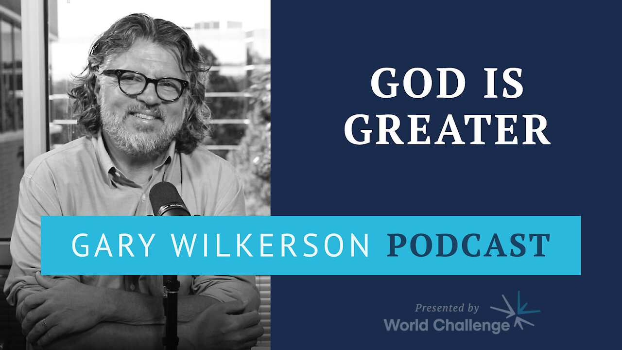 Our God Is So Much Greater Than We Even Realize - Gary Wilkerson Podcast - 116