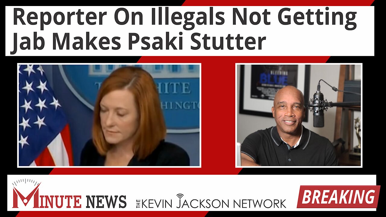 Reporter On Illegals Not Getting Jab Makes Psaki Stutter - The Kevin Jackson Network MINUTE NEWS