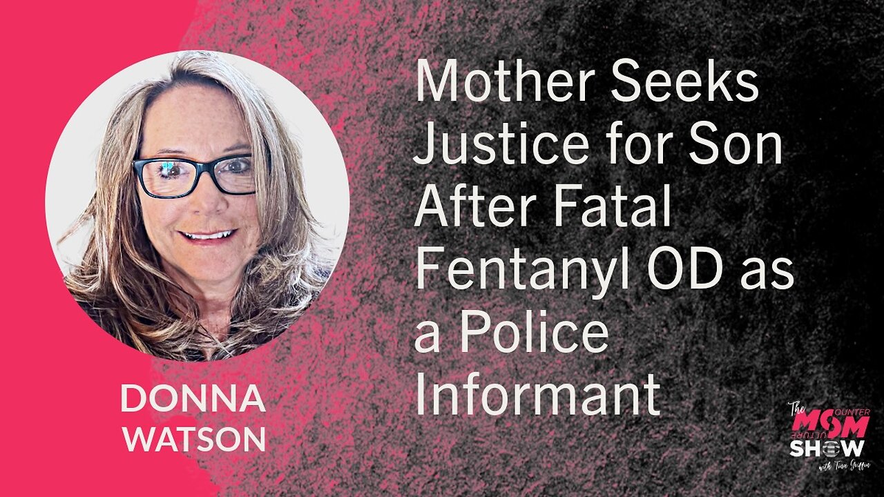 Ep. 664 - Mother Seeks Justice for Son After Fatal Fentanyl OD as a Police Informant - Donna Watson