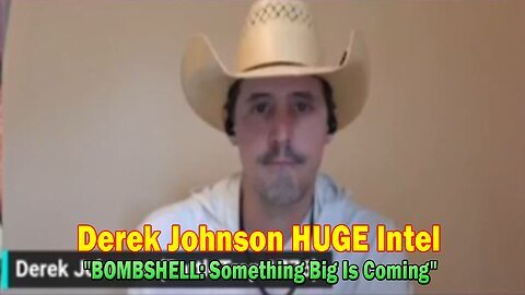 Derek Johnson HUGE Intel- 'BOMBSHELL- Something Big Is Coming'