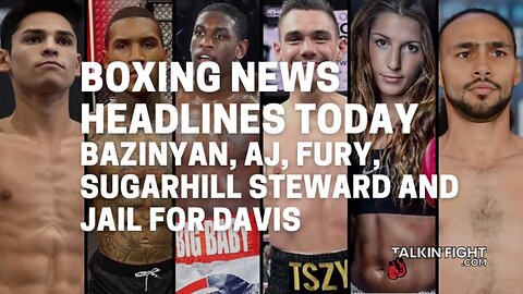 Bazinyan, AJ, Fury, SugarHill Steward and Jail for Davis | Boxing News Today