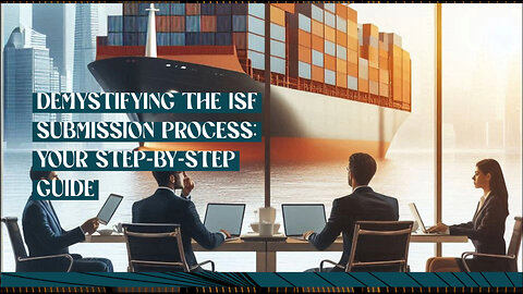 Streamlining the ISF Submission Process: A Step-by-Step Guide for Importers