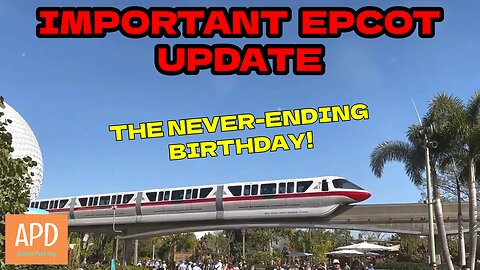 Important EPCOT Update & The Never Ending Birthday