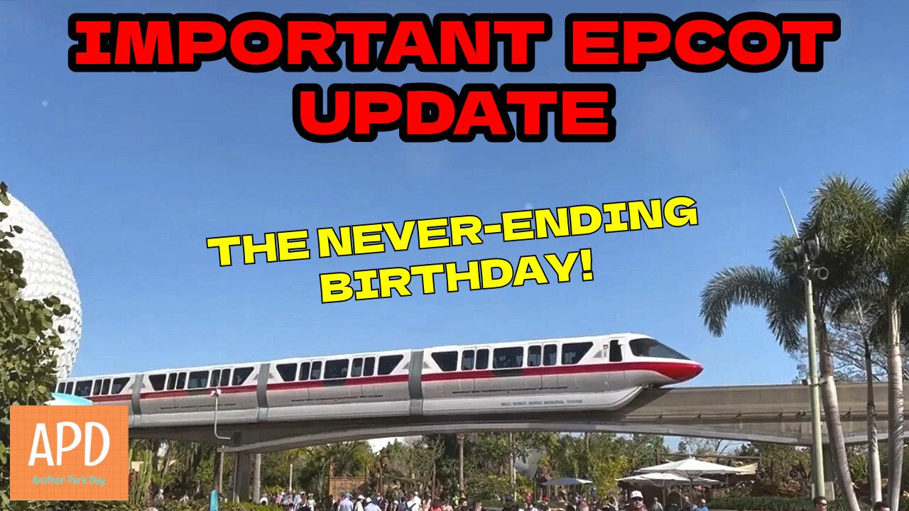 Important EPCOT Update & The Never Ending Birthday