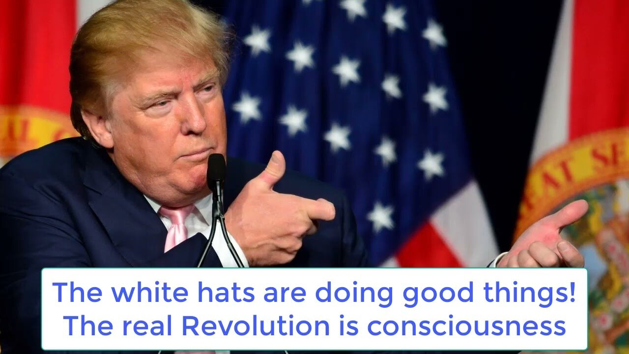 THE WHITE HATS ARE DOING GOOD THINGS! THE REAL REVOLUTION IS CONSCIOUSNESS