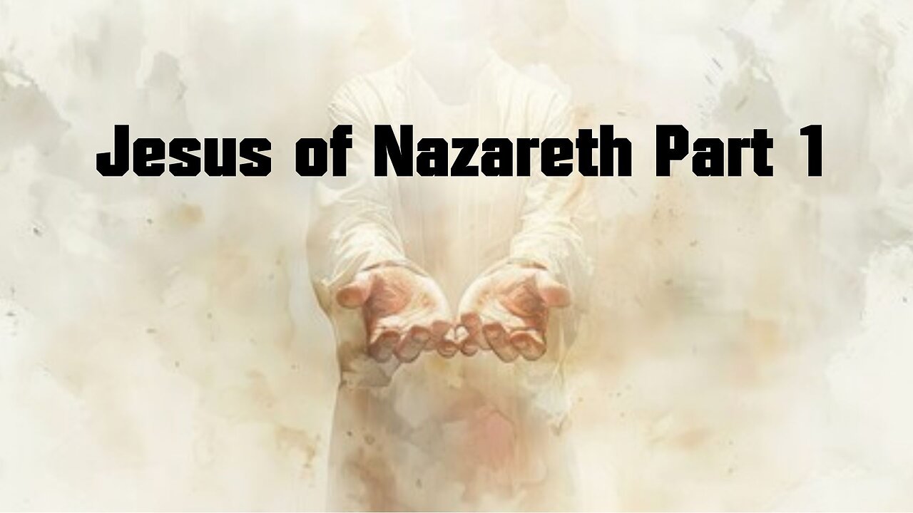 Jesus of Nazareth Part 1