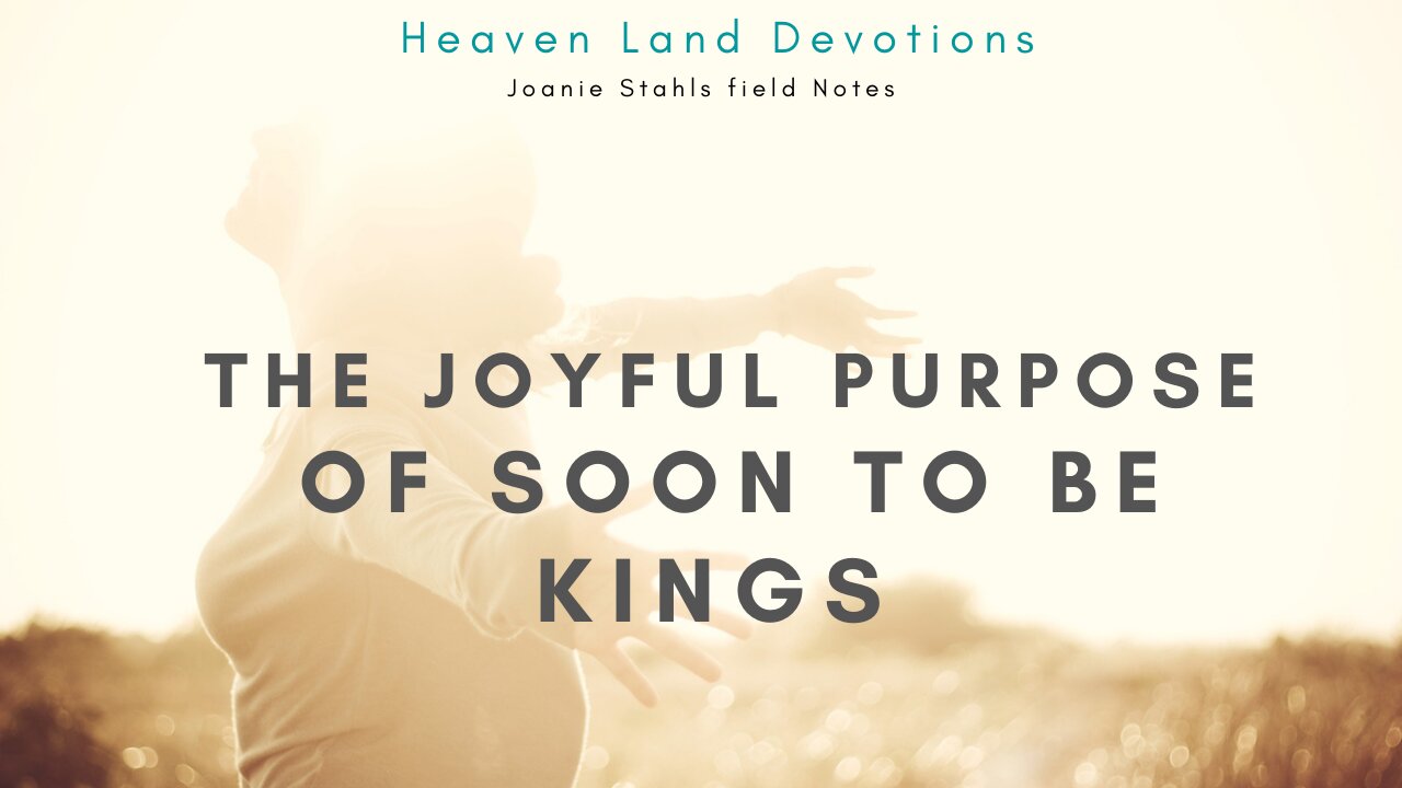 The Joyful Purpose of Soon To Be Kings