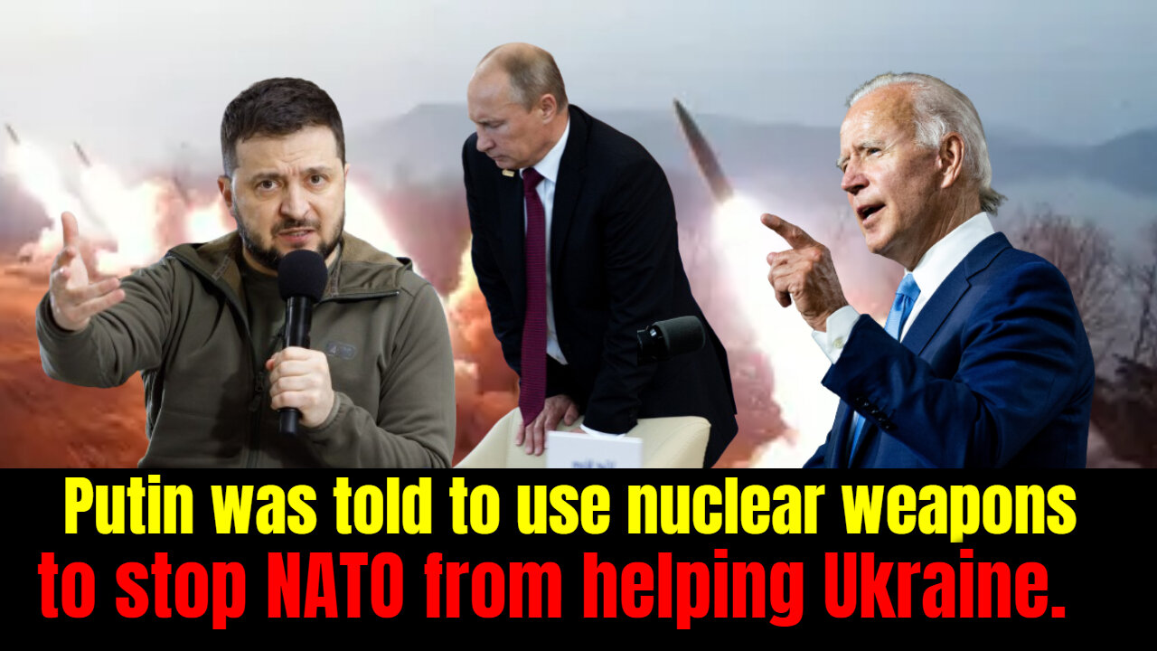 Putin was told to use nuclear weapons to stop NATO from helping Ukraine.